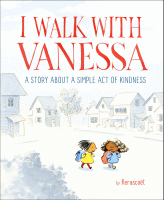 I WALK WITH VANESSA : A STORY ABOUT A SIMPLE ACT OF KINDNESS