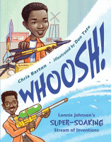 WHOOSH! : LONNIE JOHNSON'S SUPER-SOAKING STREAM OF INVENTION