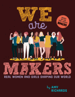 WE ARE MAKERS : REAL WOMEN AND GIRLS SHAPING OUR WORLD