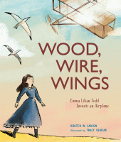 WOOD, WIRE, WINGS : EMMA LILIAN TODD INVENTS AN AIRPLANE